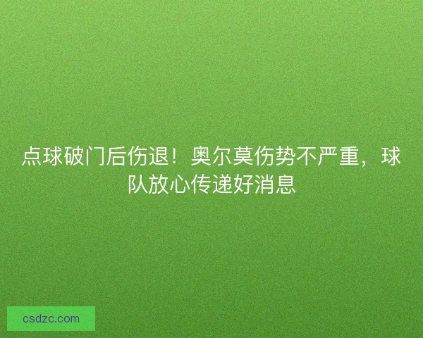 点球破门后伤退！奥尔莫伤势不严重，球队放心传递好消息